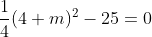 \frac14(4+m)^2-25=0~\implies~\frac14m^2+2m-21=0~\implies m=-14~\vee~m=6