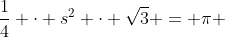 \frac14 \cdot s^2 \cdot \sqrt{3} = \pi ~\iff~ s^2 = \frac{4 \pi}{\sqrt{3}}