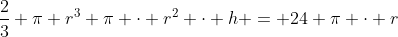 \frac23 \pi r^3+\pi \cdot r^2 \cdot h = 24 \pi \cdot r