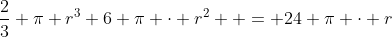 \frac23 \pi r^3+6 \pi \cdot r^2  = 24 \pi \cdot r