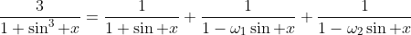 \frac3{1+\sin^3 x}=\dfrac1{1+\sin x}+\frac1{1-\omega_1\sin x}+\frac1{1-\omega_2\sin x}