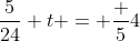\frac5{24} t = \frac 54~\implies~\boxed{t = 6\ h}