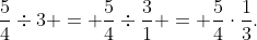 \frac54\div3 = \frac54\div\frac31 = \frac54\cdot\frac13.