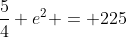 \frac54 e^2 = 225~\implies~e^2=180~\implies~e=6\sqrt{5}