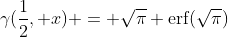 \gamma(\frac{1}{2}, x) = \sqrt{\pi} \textrm{erf}(\sqrt{\pi})