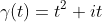 \gamma(t)=t^{2}+it