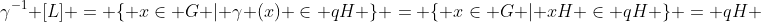 \gamma^{-1} [L] = \{ x\in G | \gamma (x) \in qH \} = \{ x\in G | xH \in qH \} = qH 