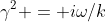 \gamma^2 = i\omega/k