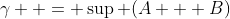 \gamma  = \sup (A + B)