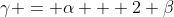 \gamma = \alpha + 2 \beta