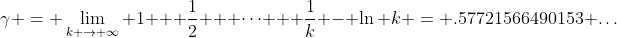\gamma = \lim_{k \rightarrow \infty} 1 + \frac{1}{2} + \dots + \frac{1}{k} - \ln k = .57721566490153 \dots
