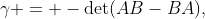 \gamma = -\det(AB-BA),