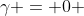 \gamma = 0 