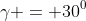 \gamma = 30^0