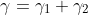 \gamma=\gamma_1+\gamma_2