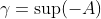 \gamma=\sup(-A)