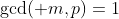 \gcd( m,p)=1