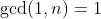 \gcd(1,n)=1