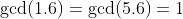 \gcd(1.6)=\gcd(5.6)=1