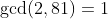 \gcd(2,81)=1