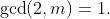 \gcd(2,m)=1.