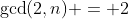 \gcd(2,n) = 2