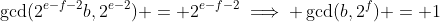 \gcd(2^{e-f-2}b,2^{e-2}) = 2^{e-f-2}\implies \gcd(b,2^f) = 1