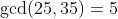 \gcd(25,35)=5