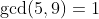 \gcd(5,9)=1