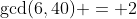 \gcd(6,40) = 2