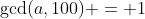 \gcd(a,100) = 1