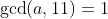 \gcd(a,11)=1