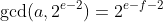 \gcd(a,2^{e-2})=2^{e-f-2}