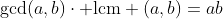 \gcd(a,b)\cdot \mbox{lcm} (a,b)=ab