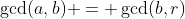 \gcd(a,b) = \gcd(b,r)