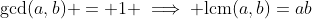 \gcd(a,b) = 1 \implies \text{lcm}(a,b)=ab