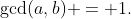\gcd(a,b) = 1.