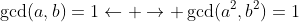 \gcd(a,b)=1\leftarrow \rightarrow \gcd(a^2,b^2)=1