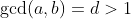 \gcd(a,b)=d>1