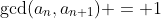\gcd(a_n,a_{n+1}) = 1