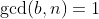 \gcd(b,n)=1