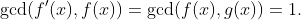 \gcd(f'(x),f(x))=\gcd(f(x),g(x))=1.