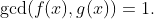 \gcd(f(x),g(x))=1.