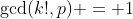 \gcd(k!,p) = 1