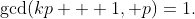 \gcd(kp + 1, p)=1.