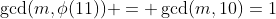 \gcd(m,\phi(11)) = \gcd(m,10)=1