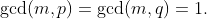 \gcd(m,p)=\gcd(m,q)=1.