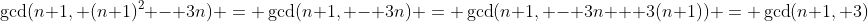 \gcd(n+1, (n+1)^2 - 3n) = \gcd(n+1, - 3n) = \gcd(n+1, - 3n + 3(n+1)) = \gcd(n+1, 3)