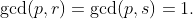 \gcd(p,r)=\gcd(p,s)=1.