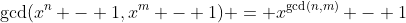 \gcd(x^n - 1,x^m - 1) = x^{\gcd(n,m)} - 1